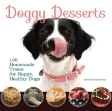 Doggy Desserts: 125 Homemade Treats for Happy, Healthy Dogs