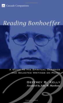 Image for Reading Bonhoeffer: A Guide to His Spiritual Classics and Selected Writings On Peace