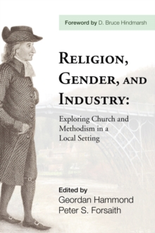 Image for Religion, Gender, and Industry: Exploring Church and Methodism in a Local Setting