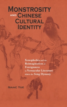Monstrosity and Chinese Cultural Identity: Xenophobia and the Reimagination of Foreignness in Vernacular Literature since the Song Dynasty