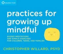 Image for Practices for growing up mindful  : guided meditations and simple exercises for children, teens, and families