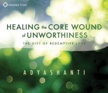 Image for Healing the core wound of unworthiness  : the gift of redemptive love