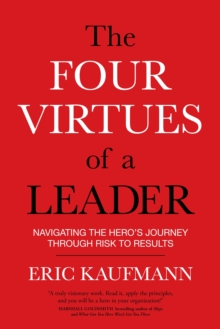 Image for Four virtues of a leader: navigating the hero's journey through risk to results