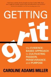 Image for Getting grit  : the evidence-based approach to cultivating passion, perseverance, and purpose