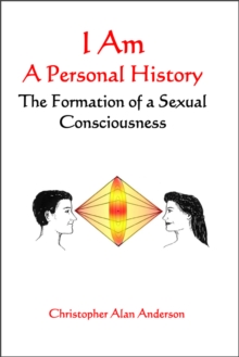Image for I Am: A Personal History--The Formation of a Sexual Consciousness