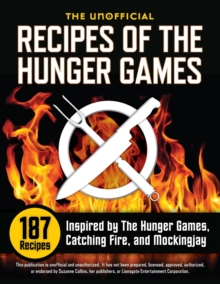 Image for Unofficial Recipes of the Hunger Games : 187 Recipes Inspired by the Hunger Games, Catching Fire, and Mockingjay