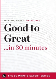 Image for Good to Great in 30 Minutes - The Expert Guide to Jim Collins's Critically Acclaimed Book (the 30 Minute Expert Series)