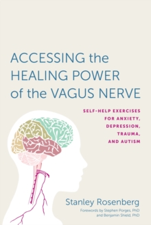 Image for Accessing the healing power of the vagus nerve  : self-help exercises for anxiety, depression, trauma, and autism