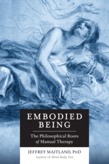 Image for Embodied being: the philosophical roots of manual therapy