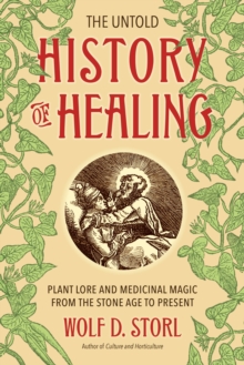 Image for The untold history of healing: plant lore and medicinal magic from the Stone Age to present