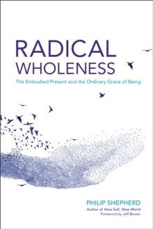 Image for Radical Wholeness: The Embodied Present and the Ordinary Grace of Being