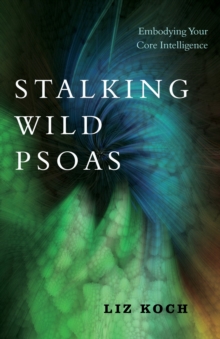 Image for Stalking wild psoas: embodying your core intelligence