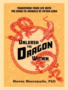 Unleash the Dragon Within: Transform Your Life With the Kung-Fu Animals of Ch’ien-Lung