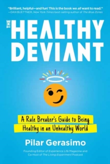 The Healthy Deviant: A Rule Breaker’s Guide to Being Healthy in an Unhealthy World