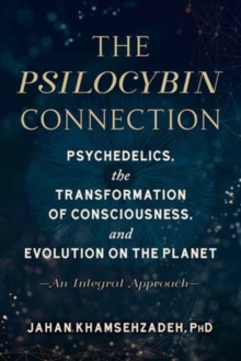 The Psilocybin Connection: Psychedelics, the Transformation of Consciousness, and Evolution on the Planet– An Integral Approach