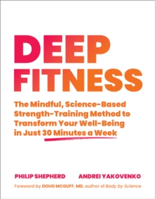 Deep Fitness: The Mindful, Science-Based Strength-Training Method to Transform Your Well-Being  in 30 Minutes a Week