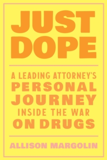 Just Dope: A Leading Attorney’s Personal Journey Inside the War on Drugs