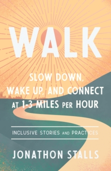 Image for Walk: Slow Down, Wake Up, and Connect at 1-3 Miles Per Hour