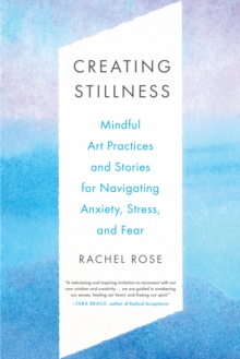 Creating Stillness: Mindful Art Practices and Stories for Navigating Anxiety, Stress, and Fear
