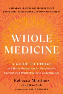 Image for Whole Medicine : A Guide to Ethics and Harm-Reduction for Psychedelic Therapy and Plant Medicine Communities