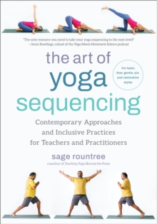 The Art of Yoga Sequencing: Contemporary Approaches and Inclusive Practices for Teachers and Practitioners– For basic, flow, gentle, yin, and restorative styles