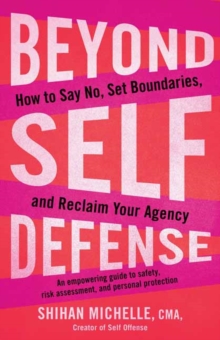 Image for Beyond Self-Defense : How to Say No, Set Boundaries, and Reclaim Your Agency--An empowering guide to safety, risk assessment, and personal protection