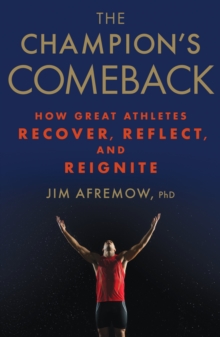 The Champion’s Comeback: How Great Athletes Recover, Reflect, and Re-Ignite