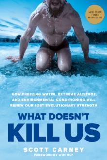 Image for What doesn't kill us: how freezing water, extreme altitude, and environmental conditioning will renew our lost evolutionary strength
