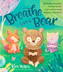 Image for Breathe Like a Bear : 30 Mindful Moments for Kids to Feel Calm and Focused Anytime, Anywhere