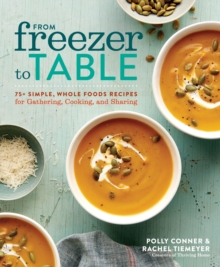 Image for From freezer to table: 75+ simple, whole foods recipes for gathering, cooking, and sharing