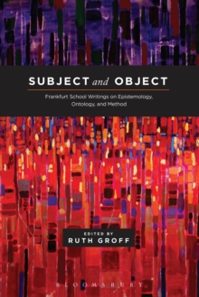 Image for Subject and object: Frankfurt School writings on epistemology, ontology, and method