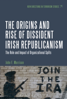 Image for The origins and rise of dissident Irish Republicanism: the role and impact of organizational splits