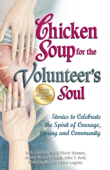 Image for Chicken Soup for the Volunteer's Soul : Stories to Celebrate the Spirit of Courage, Caring and Community