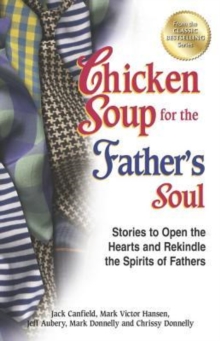 Image for Chicken Soup for the Father's Soul : Stories to Open the Hearts and Rekindle the Spirits of Fathers