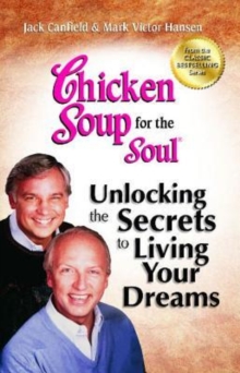 Image for Chicken Soup for the Soul: Unlocking the Secrets to Living Your Dreams : Inspirational Stories, Powerful Principles and Practical Techniques to Help You Make Your Dreams Come True