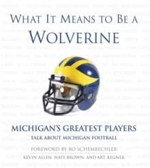Image for What It Means to Be a Wolverine: Michigan's Greatest Players Talk About Michigan Football