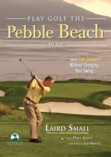 Image for Play Golf the Pebble Beach Way: Lose Five Strokes Without Changing Your Swing