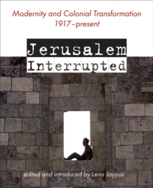 Image for Jerusalem Interrupted : Modernity and Colonial Transformation 1917 - Present
