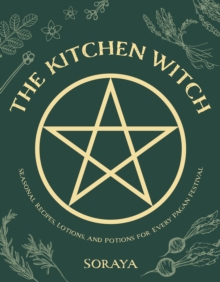 The Kitchen Witch: Seasonal Recipes, Lotions, And Potions For Every Pagan Festival