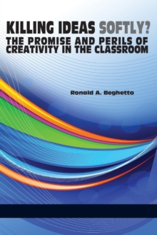 Image for Killing ideas softly?  : the promise and perils of creativity in the classroom