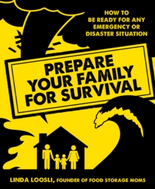Image for Prepare Your Family for Survival: How to Be Ready for Any Emergency Or Disaster Situation