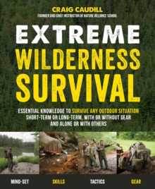 Image for Extreme Wilderness Survival: Essential Knowledge to Survive Any Outdoor Situation Short-Term or Long-Term, With or Without Gear and Alone or With Others