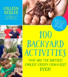 Image for 100 Backyard Activities That Are the Dirtiest, Coolest, Creepy-Crawliest Ever!: Become an Expert on Bugs, Beetles, Worms, Frogs, Snakes, Birds, Plants and More