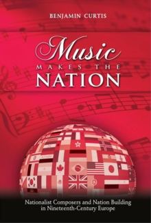 Image for Music makes the nation: nationalist composers and nation building in nineteenth-century Europe