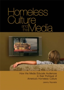 Image for Homeless Culture and the Media: How the Media Educate Audiences in Their Portrayal of America's Homeless Culture