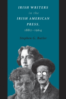Irish Writers in the Irish American Press, 1882-1964