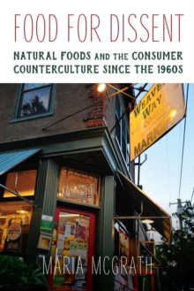 Image for Food for Dissent : Natural Foods and the Consumer Counterculture since the 1960s