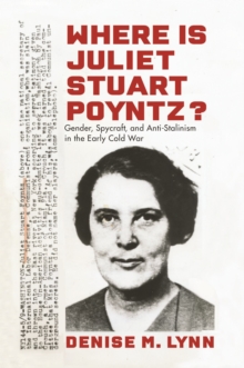 Image for Where Is Juliet Stuart Poyntz? : Gender, Spycraft, and Anti-Stalinism in the Early Cold War
