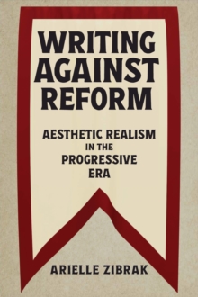 Image for Writing against Reform : Aesthetic Realism in the Progressive Era