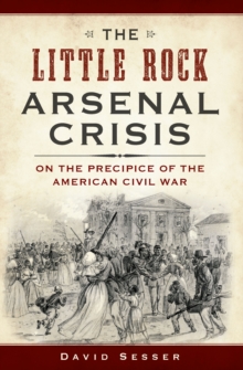 Image for Little Rock Arsenal Crisis: On the Precipice of the American Civil War